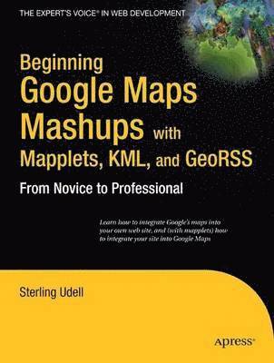 Sterling Udell - Beginning Google Maps Mashups with Mapplets, KML, and GeoRSS, Häftad