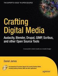 bokomslag Crafting Digital Media: Audacity, Blender, Drupal, GIMP, Scribus, and other Open Source Tools