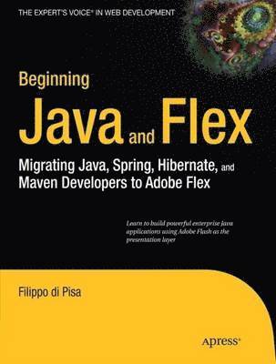 bokomslag Beginning Java and Flex: Migrating Java, Spring, Hibernate and Maven Developers to Adobe Flex