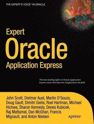 John Scott, Doug Gault, Raj Mattamal, Anton Nielsen, Martin DSouza, Dimitri Gielis, Roel Hartman, Francis Mignault, Dietmar Aust, Michael Hichwa, Denes Kubicek, Dan McGhan, Sharon Kennedy, Martin Dsouza - Expert Oracle Application Express, Häftad