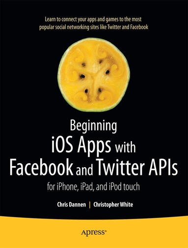 Chris Dannen, Christopher White - Beginning iOS Apps with Facebook and Twitter APIs, Häftad