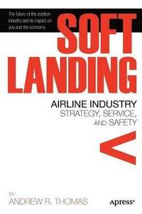 bokomslag Soft Landing: Airline Industry Strategy, Service, and Safety