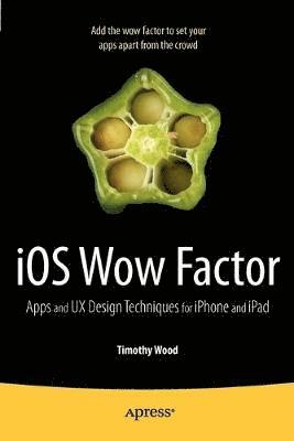 iOS Wow Factor: UX Design Techniques for iPhone and iPad 1