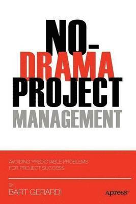 No-Drama Project Management: Avoiding Predictable Problems for Project Success 1