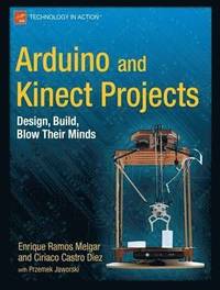 bokomslag Arduino and Kinect Projects: Design, Build, Blow Their Minds