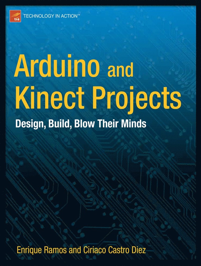 Arduino and Kinect Projects: Design, Build, Blow Their Minds 1