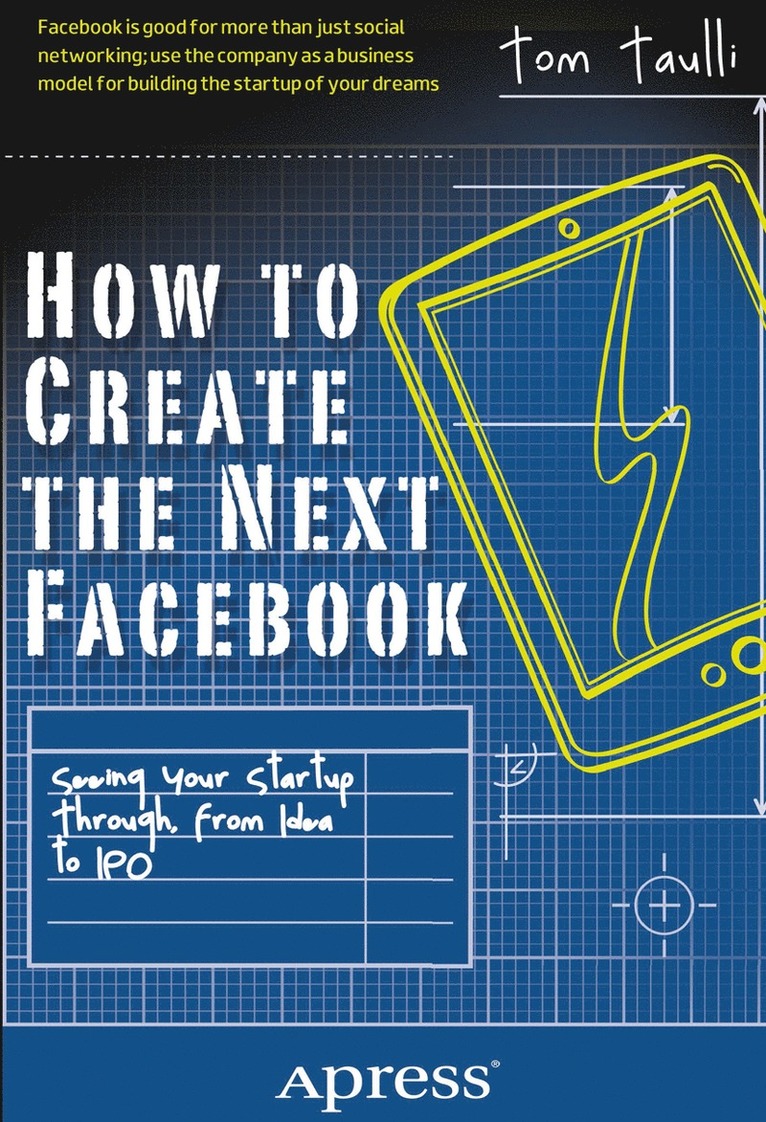 How to Create the Next Facebook: Seeing Your Startup Through, from Idea to IPO 1