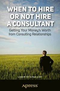 bokomslag When to Hireor Not Hirea Consultant: Getting Your Money's Worth from Consulting Relationships
