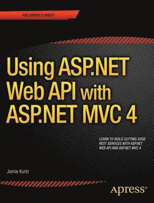 bokomslag ASP.NET MVC 4 and the Web API: Building a REST Service from Start to Finish