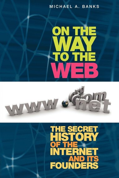 bokomslag On The Way To The Web: The Secret History Of The Internet And Its Founders