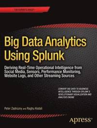 bokomslag Big Data Analytics Using Splunk: Deriving Operational Intelligence from Social Media, Machine Data, Existing Data Warehouses, and Other Real-Time Streaming Sources