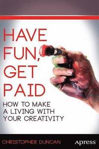 bokomslag Have Fun, Get Paid: How to Make a Living with Your Creativity