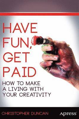 bokomslag Have Fun, Get Paid: How to Make a Living with Your Creativity