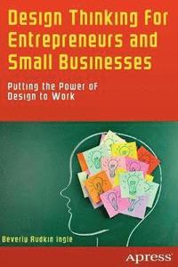 bokomslag Design Thinking for Entrepreneurs and Small Businesses: Putting the Power of Design to Work