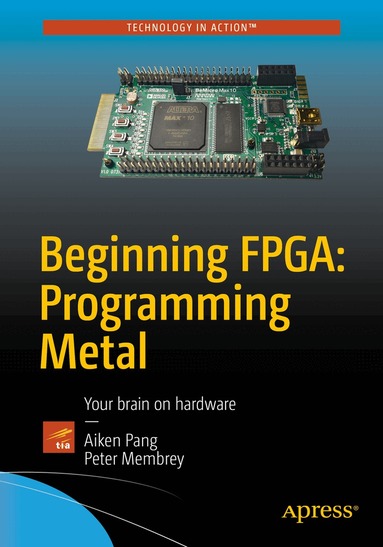 Aiken Pang, Peter Membrey - Beginning FPGA: Programming Metal, Häftad