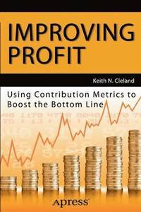 bokomslag Improving Profit: Using Contribution Metrics to Boost the Bottom Line
