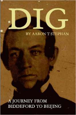 aaron stephan, Aaron Stephan, Aaron, Stephan - DIG - A Journey From Biddeford to Beijing, Häftad