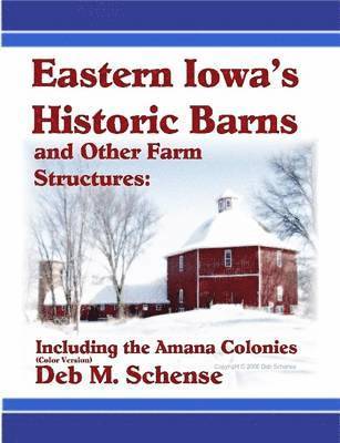 Eastern Iowa's Historic Barns and Other Farm Structures: Including the Amana Colonies - Color Version 1