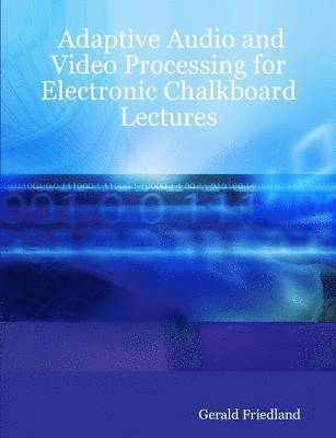 Adaptive Audio and Video Processing for Electronic Chalkboard Lectures 1