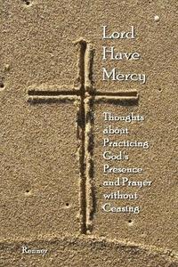 bokomslag Lord Have Mercy - Thoughts About Practicing God's Presence and Prayer without Ceasing