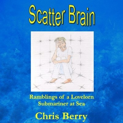 Chris Berry - Scatter Brain - Ramblings of a Lovelorn Submariner at Sea, Häftad