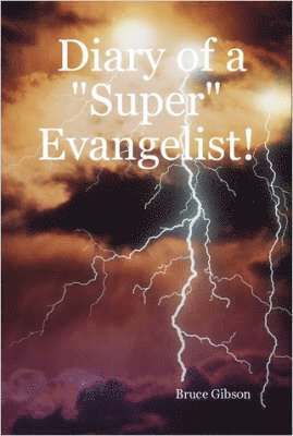 Bruce, Gibson, Bruce Gibson - Diary of a "Super" Evangelist!, Inbunden