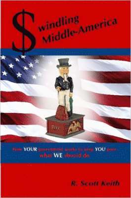 bokomslag Swindling Middle-America How YOUR Government Works to Keep YOU Poor --- What WE Should Do