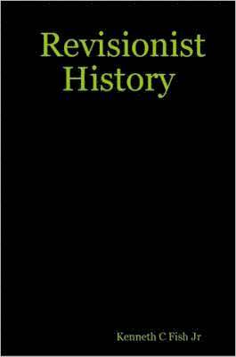 C. Fish, Jr., Kenneth, Jr. Fish, Kenneth, Jr. Kenneth C. Fish - Revisionist History, Häftad