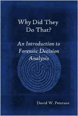 bokomslag Why Did They Do That? An Introduction to Forensic Decision Analysis