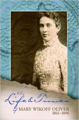 Julie, Claydon - Life and Times of Mary Wikoff Oliver 1861-1896, Häftad