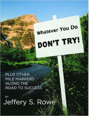 Jeffery, Rowe - Whatever You Do, Don't Try! Plus Other Mile Markers Along the Road To Success, Häftad