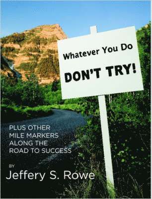 Whatever You Do, Don't Try! Plus Other Mile Markers Along the Road To Success 1