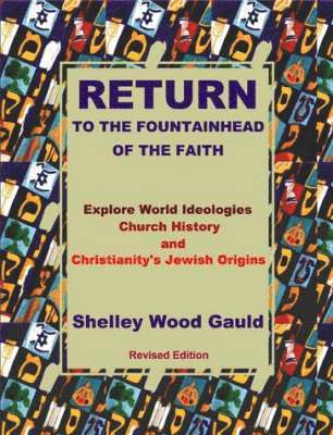Return to the Fountainhead of the Faith: Explore World Ideologies, Church History and Christianity's Jewish Origins. 1