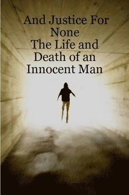 bokomslag And Justice For None - The Life and Death of an Innocent Man