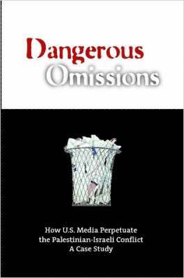 bokomslag Dangerous Omissions: How US Media Perpetuate the Palestinian-Israeli Conflict