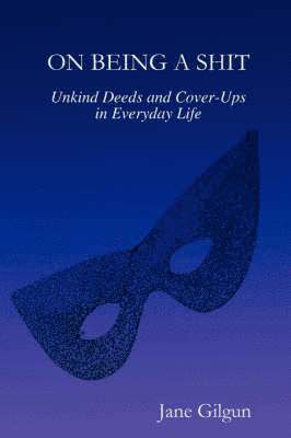 On Being a Shit: Unkind Deeds and Cover-ups in Everyday Life