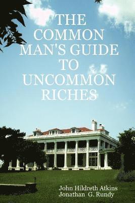 John Hildreth Atkins, Jonathan  G. Rundy, Jonathan G. Rundy, Hildreth Atkins, John, G. Rundy, Jonathan - Common Man's Guide to Uncommon Riches, Häftad