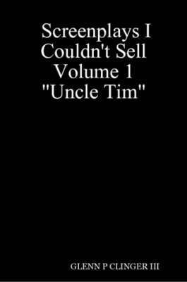 GLENN P CLINGER III, III Clinger, Glenn P., Glenn P. III Clinger - Screenplays I Couldn't Sell Volume 1 "Uncle Tim", Häftad