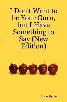 Joyce Shafer - I Don't Want to be Your Guru, But I Have Something to Say (New Edition), Häftad