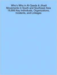 bokomslag Who's Who in Al-Qaeda & Jihadi Movements in South and Southeast Asia 19,906 Key Individuals, Organizations, Incidents, and Linkages