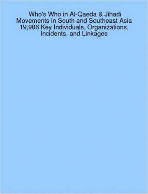 bokomslag Who's Who in Al-Qaeda & Jihadi Movements in South and Southeast Asia 19,906 Key Individuals, Organizations, Incidents, and Linkages