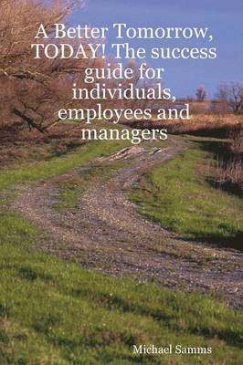 bokomslag Better Tomorrow, TODAY! The Success Guide for Individuals, Employees and Managers