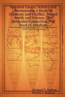 Mormon Essays: Science and Mormonism, a Study of Harmony and Conflict; Joseph Smith and Science: The Methodist Connection; The Book of Abraham:Toward a Comprehensive Theory of the Text; The House of 1