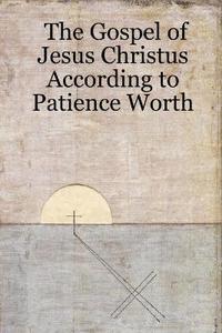 bokomslag The Gospel of Jesus Christus According to Patience Worth