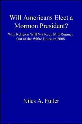 Niles A. Fuller - Will Americans Elect a Mormon President?, Häftad