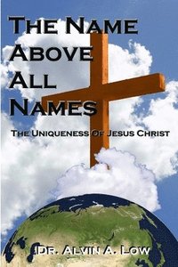 bokomslag The NAME Above All Names (The Uniqueness of Jesus Christ)