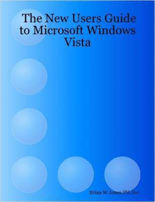 The New Users Guide to Microsoft Windows Vista 1