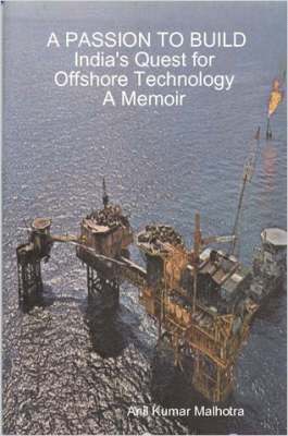 Kumar Malhotra, Anil - PASSION TO BUILD India's Quest for Offshore Technology A Memoir, Häftad