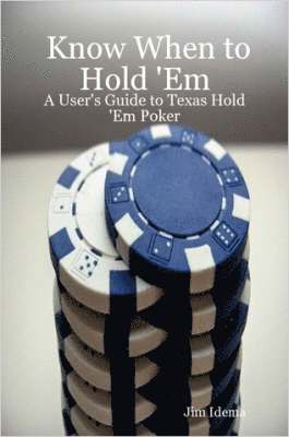 Know When to Hold 'Em - A User's Guide to Texas Hold 'Em Poker 1