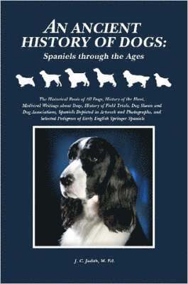 J. C. Judah, M. Ed., M. Ed J. Judah, C. Judah, M. Ed., J., M. Ed. J. C. Judah - Ancient History of Dogs: Spaniels Through the Ages, Häftad